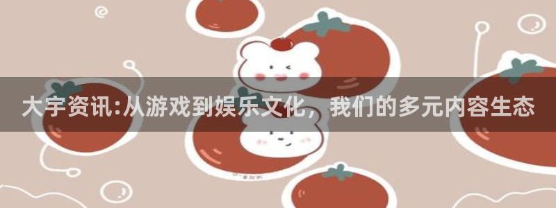 高德娱乐注册官方登录app：大宇资讯:从游戏到娱乐文化，我们